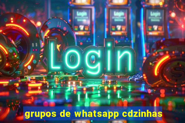 grupos de whatsapp cdzinhas